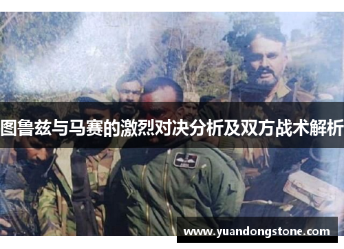 图鲁兹与马赛的激烈对决分析及双方战术解析
