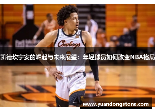 凯德坎宁安的崛起与未来展望：年轻球员如何改变NBA格局